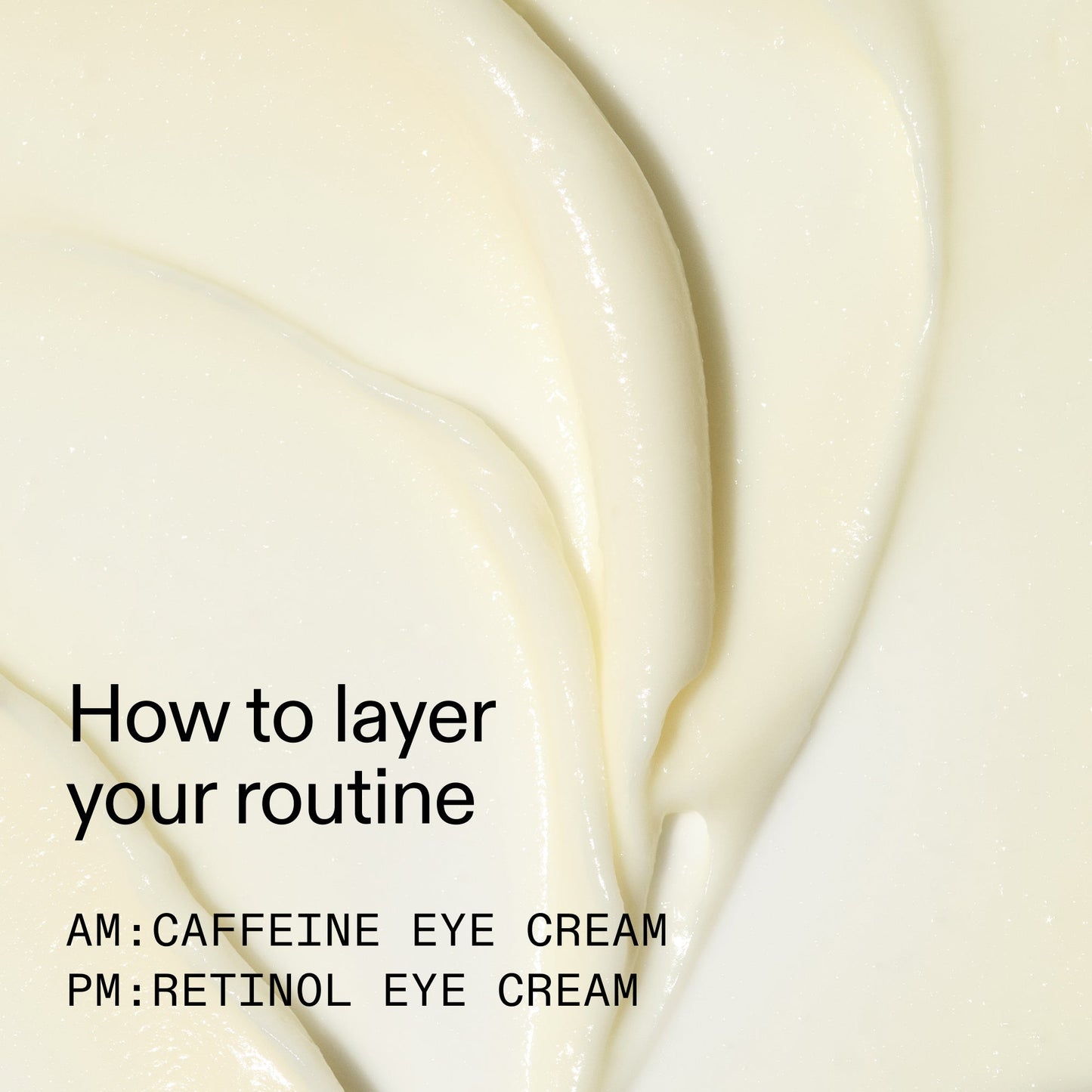 caffeine-retinol-eye-cream-duo-r8 Tired_Eyes_Duo_How_to_layer_2000x2000_4b85d2b7-1b00-4836-b675-77baa8d8e0b0.jpg